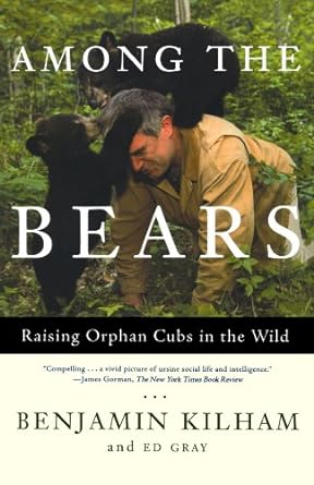 among the bears raising orphaned cubs in the wild 1st edition benjamin kilham ,ed gray 0805073000,