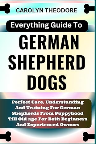 everything guide to german shepherd dogs perfect care understanding and training for german shepherds from