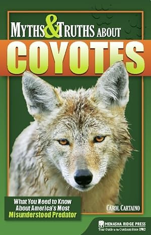 myths and truths about coyotes what you need to know about americas most misunderstood predator 1st edition