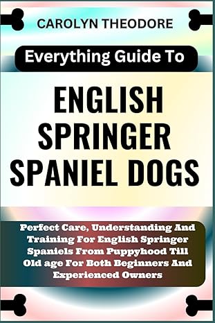 everything guide to english springer spaniel dogs perfect care understanding and training for english