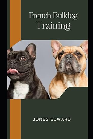 french bulldog training a beginners guide to raising a happy and obedient frenchie everything about frenchie