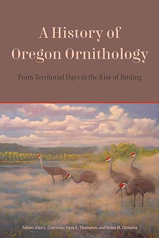 a history of oregon ornithology from territorial days to the rise of birding 1st edition alan l contreras