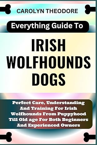 everything guide to irish wolfhounds dogs perfect care understanding and training for irish wolfhounds from
