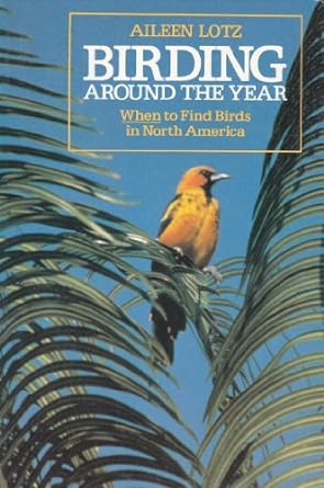 birding around the year when to find birds in north america 1st edition aileen r lotz 0471510491,