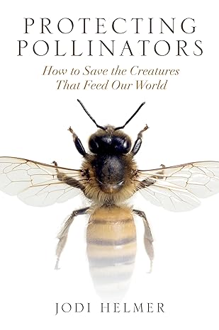 protecting pollinators how to save the creatures that feed our world none edition jodi helmer 161091936x,