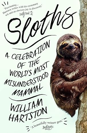 sloths a celebration of the worlds most misunderstood mammal 1st edition william hartston 1786494256,