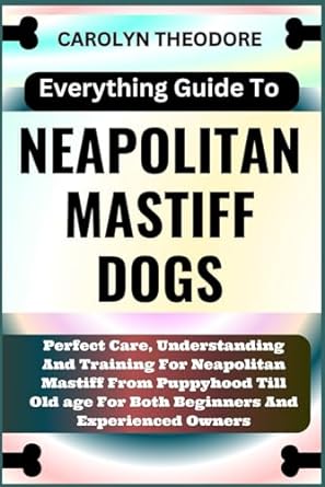 everything guide to neapolitan mastiff dogs perfect care understanding and training for neapolitan mastiff