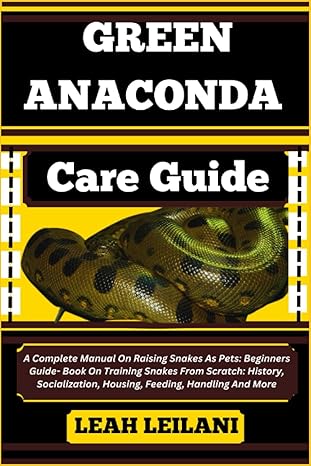 green anaconda care guide a complete manual on raising snakes as pets beginners guide book on training snakes