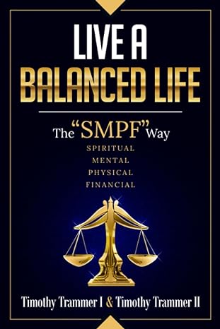 live a balanced life the smpf way 1st edition mr. timothy maurice trammer i ,mr. timothy maurice trammer ii