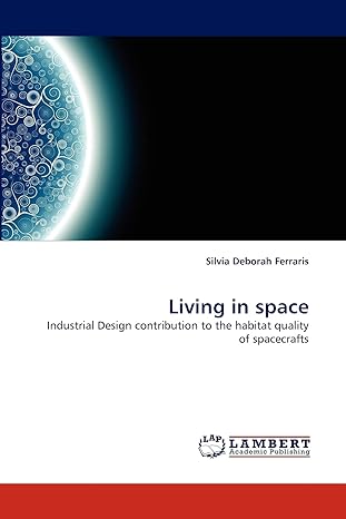 living in space industrial design contribution to the habitat quality of spacecrafts 1st edition silvia