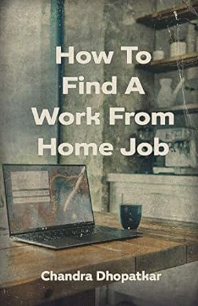 how to find a work from home job 1st edition chandra dhopatkar 979-8706050825