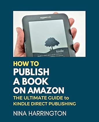 how to publish a book on amazon the ultimate guide to kindle direct publishing 1st edition nina harrington