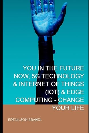 you in the future now 5g technology and internet of things and edge computing change your life 1st edition