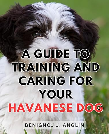 a guide to training and caring for your havanese dog caring training nourishing pampering acquiring nurturing