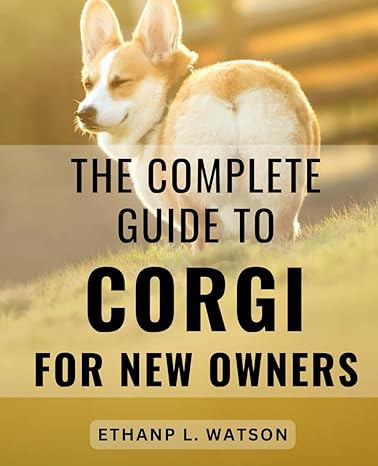 the complete guide to corgi for new owners unlock the secrets to nurturing a lifelong bond with your corgi