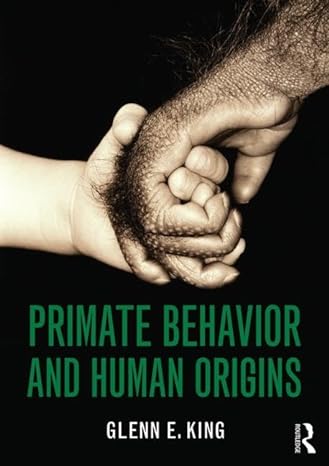 primate behavior and human origins 1st edition glenn king 1138853178, 978-1138853171
