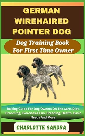 german wirehaired pointer dog dog training book for first time owner raising guide for dog owners on the care