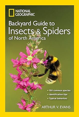 national geographic backyard guide to insects and spiders of north america 1st edition arthur v evans