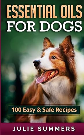 essential oil recipes for dogs 100 easy and safe essential oil recipes to solve your dogs health problems 1st