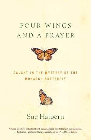 four wings and a prayer caught in the mystery of the monarch butterfly 1st edition sue halpern 037570194x,