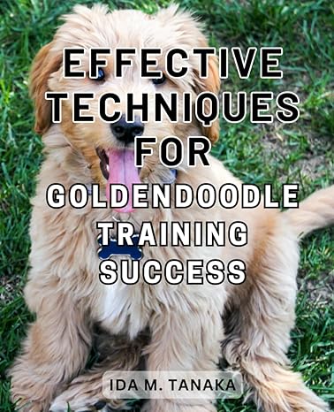 effective techniques for goldendoodle training success the ultimate handbook for raising a well mannered