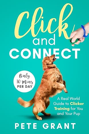 click and connect a real world guide to clicker training for you and your pup 1st edition pete grant