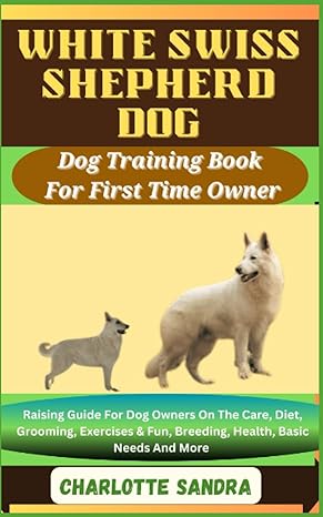 white swiss shepherd dog dog training book for first time owner raising guide for dog owners on the care diet