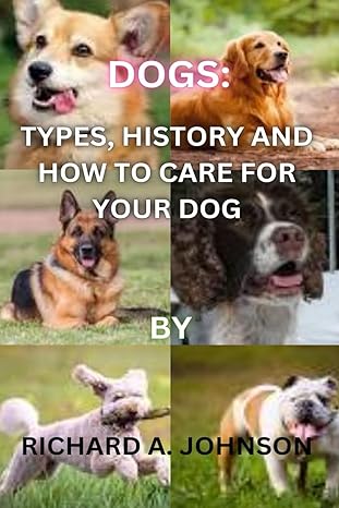 dogs types history and how to care for your dog 1st edition richard a johnson b0cnyzpz28, 979-8869825742