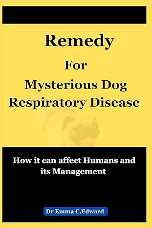 remedy for mysterious dog respiratory disease how it can affect humans and its management 1st edition dr emma