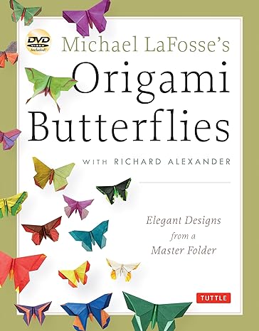 michael lafosses origami butterflies elegant designs from a master folder full color origami book with 26