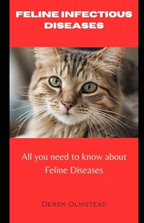feline infectious diseases all you need to know about feline diseases 1st edition derek olmstead b0cjxdrw39,