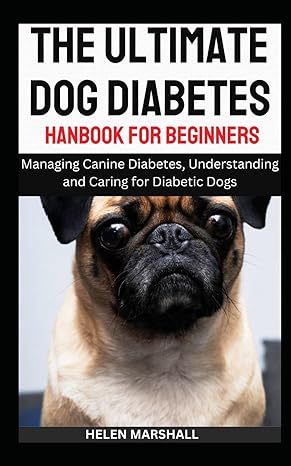 the ultimate dog diabetes handbook for beginners managing canine diabetes understanding and caring for