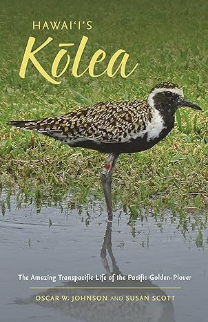 hawaiis kolea the amazing transpacific life of the pacific golden plover 1st edition oscar w johnson ,susan