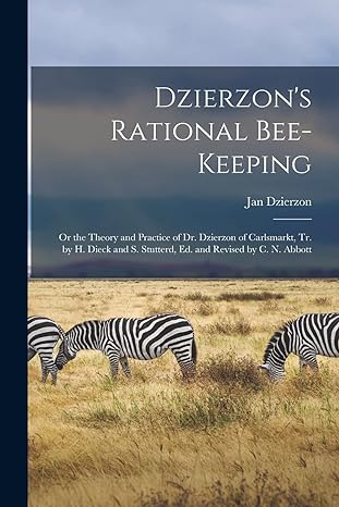 dzierzons rational bee keeping or the theory and practice of dr dzierzon of carlsmarkt tr by h dieck and s