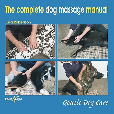 the complete dog massage manual gentle dog care 1st edition julia robertson 1787116018, 978-1787116016
