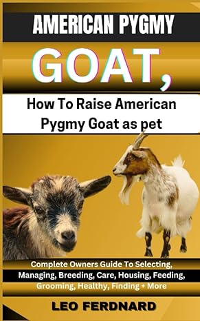 american pygmy goats how to raise american pygmy goat as pet complete owners guide to selecting managing