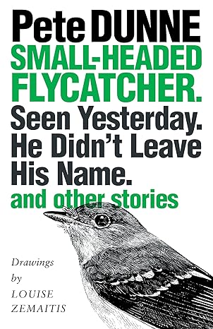 small headed flycatcher seen yesterday he didnt leave his name and other stories 1st edition pete dunne