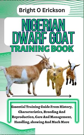 nigerian dwarf goat training book essential training guide from history characteristics breeding and