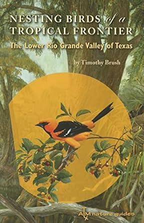 nesting birds of a tropical frontier the lower rio grande valley of texas 1st edition timothy brush