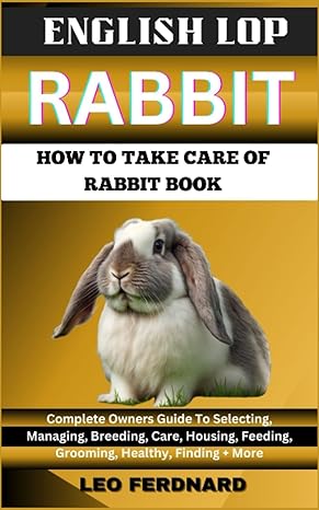 english lop rabbit how to take care of rabbit book the acquisition history appearance housing grooming