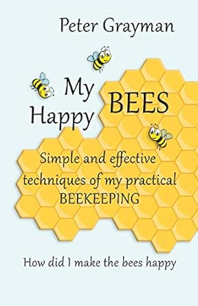 my happy bees simple and effective techniques of my practical beekeeping how did i make the bees happy 1st