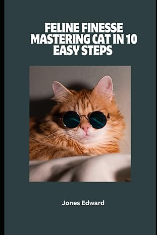 feline finesse mastering cat training in 10 easy steps everything about training your feline friends 1st