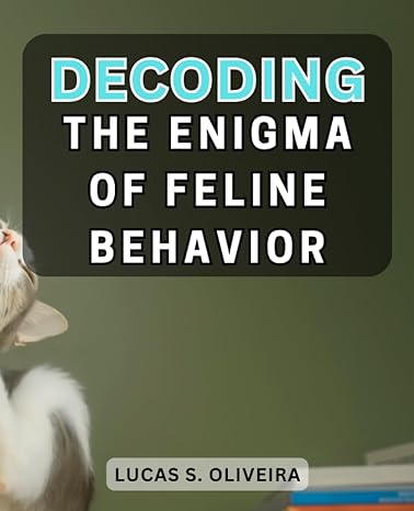 decoding the enigma of feline behavior unraveling the secrets of cats understanding their language and