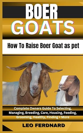 boer goats how to raise boer goat as pet complete owners guide to selecting managing breeding care housing