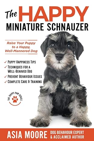 the happy miniature schnauzer raise your puppy to a happy well mannered dog 1st edition asia moore
