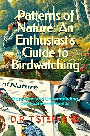 patterns of nature an enthusiasts guide to birdwatching observing and understanding our feathered friends 1st