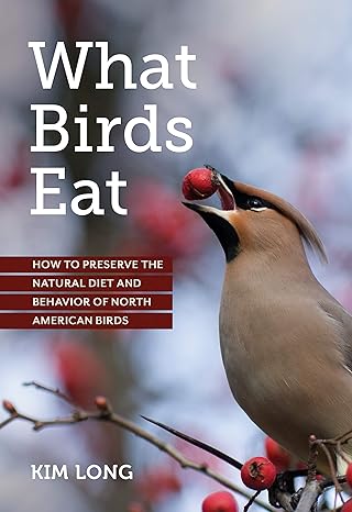 what birds eat how to preserve the natural diet and behavior of north american birds 1st edition kim long