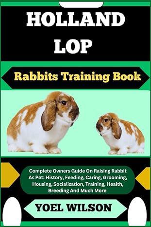 holland lop rabbits training book complete owners guide on raising rabbit as pet history feeding caring