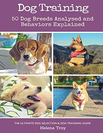 dog training 50 dog breeds analysed and behaviours explained the ultimate dog selection and dog training