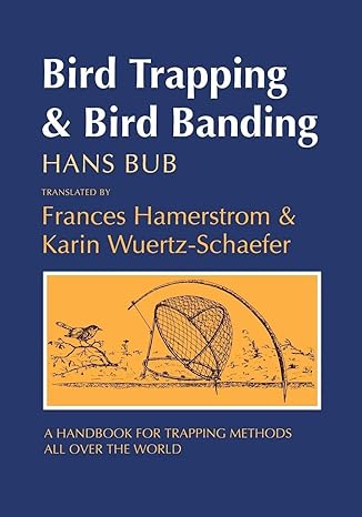 bird trapping and bird banding a handbook for trapping methods all over the world 1st edition hans bub